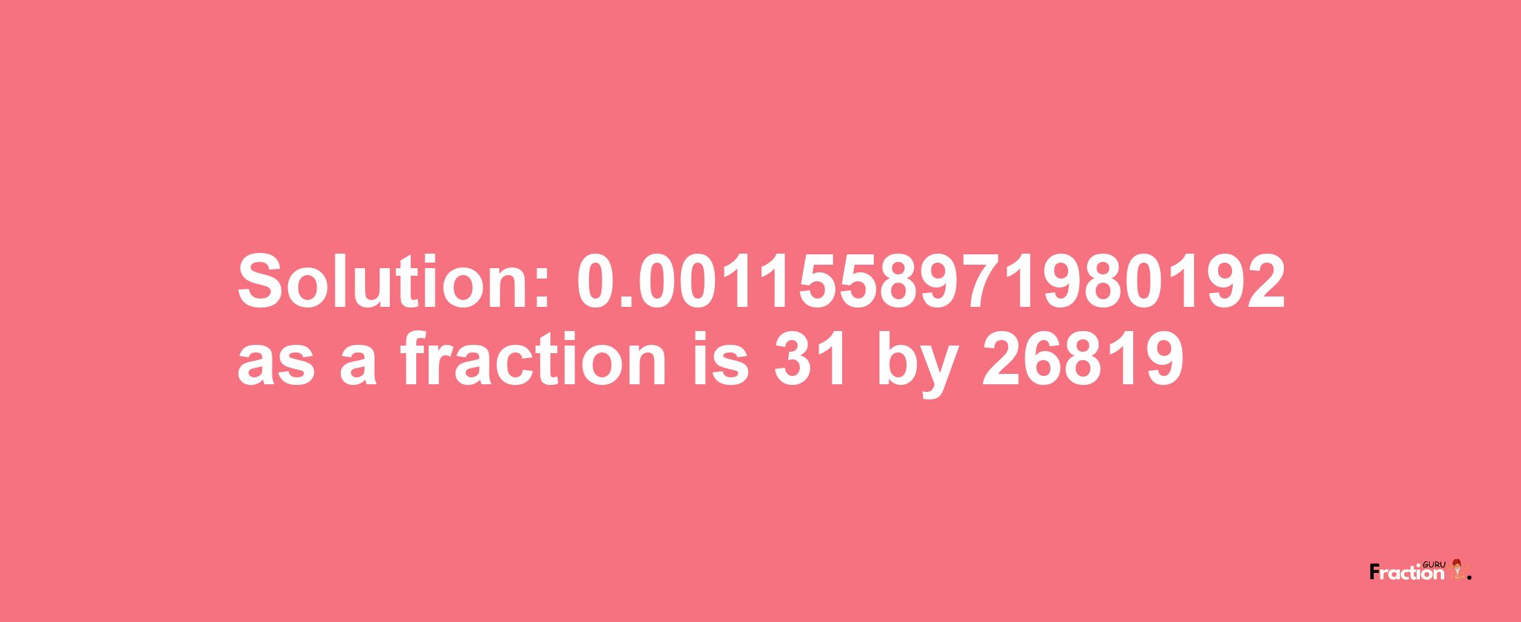 Solution:0.0011558971980192 as a fraction is 31/26819